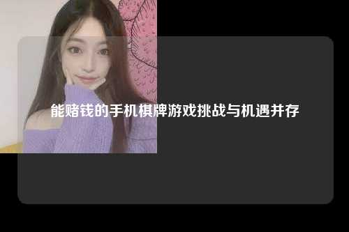 能赌钱的手机棋牌游戏挑战与机遇并存