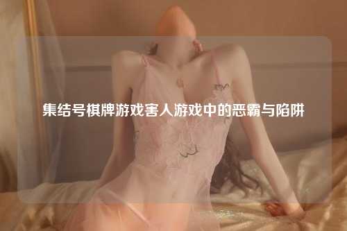 集结号棋牌游戏害人游戏中的恶霸与陷阱
