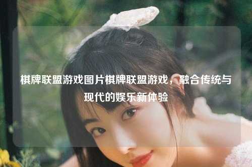 棋牌联盟游戏图片棋牌联盟游戏，融合传统与现代的娱乐新体验