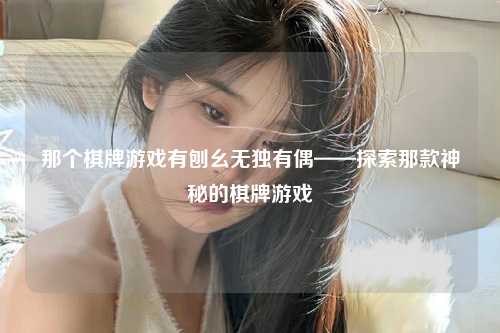 那个棋牌游戏有刨幺无独有偶——探索那款神秘的棋牌游戏