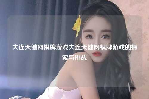 大连天健网棋牌游戏大连天健网棋牌游戏的探索与挑战