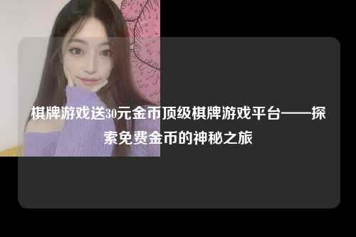 棋牌游戏送30元金币顶级棋牌游戏平台——探索免费金币的神秘之旅