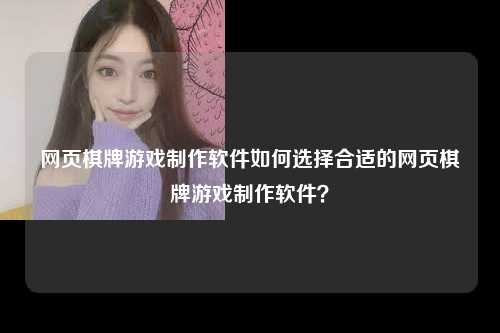 网页棋牌游戏制作软件如何选择合适的网页棋牌游戏制作软件？