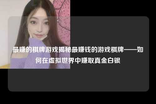 最赚的棋牌游戏揭秘最赚钱的游戏棋牌——如何在虚拟世界中赚取真金白银