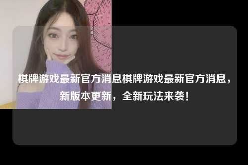 棋牌游戏最新官方消息棋牌游戏最新官方消息，新版本更新，全新玩法来袭！