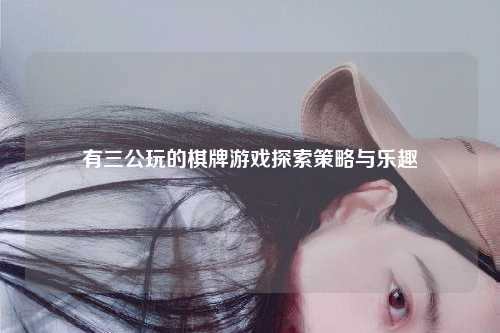 有三公玩的棋牌游戏探索策略与乐趣