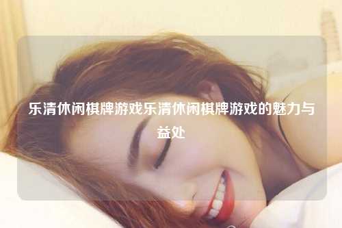 乐清休闲棋牌游戏乐清休闲棋牌游戏的魅力与益处