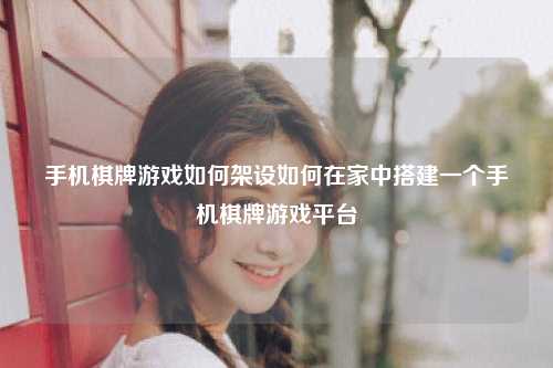 手机棋牌游戏如何架设如何在家中搭建一个手机棋牌游戏平台