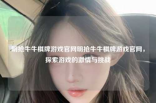 明抢牛牛棋牌游戏官网明抢牛牛棋牌游戏官网，探索游戏的激情与挑战