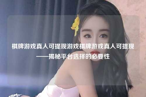 棋牌游戏真人可提现游戏棋牌游戏真人可提现——揭秘平台选择的必要性