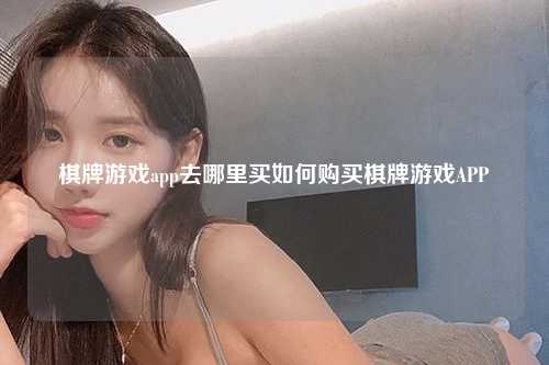 棋牌游戏app去哪里买如何购买棋牌游戏APP