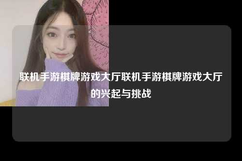 联机手游棋牌游戏大厅联机手游棋牌游戏大厅的兴起与挑战