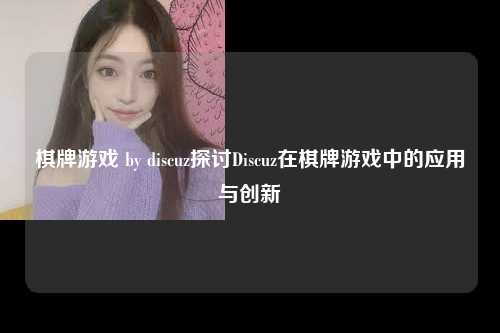 棋牌游戏 by discuz探讨Discuz在棋牌游戏中的应用与创新