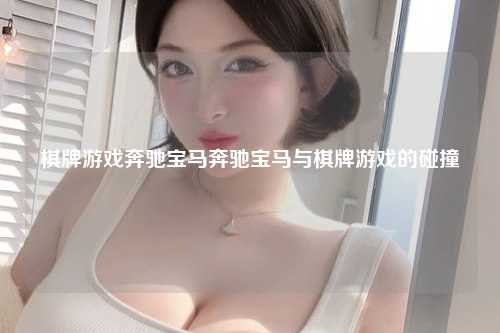 棋牌游戏奔驰宝马奔驰宝马与棋牌游戏的碰撞