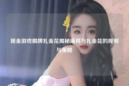 现金游戏棋牌扎金花揭秘麻将与扎金花的规则与策略