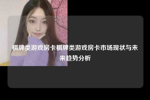 棋牌类游戏房卡棋牌类游戏房卡市场现状与未来趋势分析