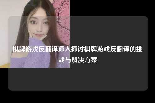 棋牌游戏反翻译深入探讨棋牌游戏反翻译的挑战与解决方案