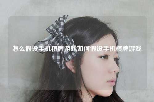 怎么假设手机棋牌游戏如何假设手机棋牌游戏