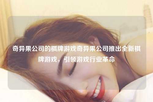 奇异果公司的棋牌游戏奇异果公司推出全新棋牌游戏，引领游戏行业革命