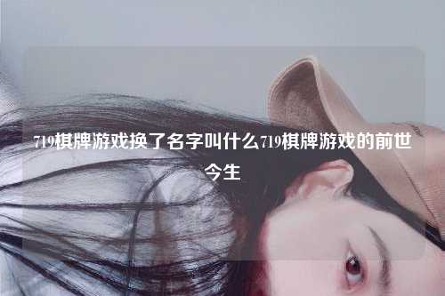 719棋牌游戏换了名字叫什么719棋牌游戏的前世今生