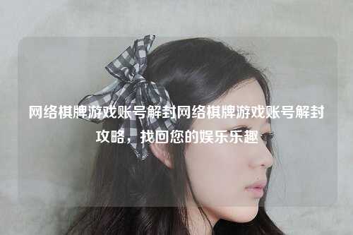 网络棋牌游戏账号解封网络棋牌游戏账号解封攻略，找回您的娱乐乐趣