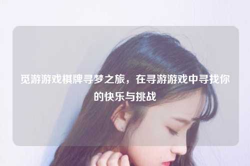 觅游游戏棋牌寻梦之旅，在寻游游戏中寻找你的快乐与挑战