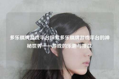 多乐棋牌游戏平台探索多乐棋牌游戏平台的神秘世界——游戏的乐趣与挑战