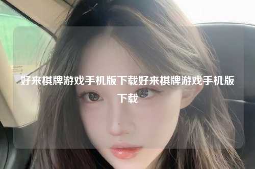 好来棋牌游戏手机版下载好来棋牌游戏手机版下载