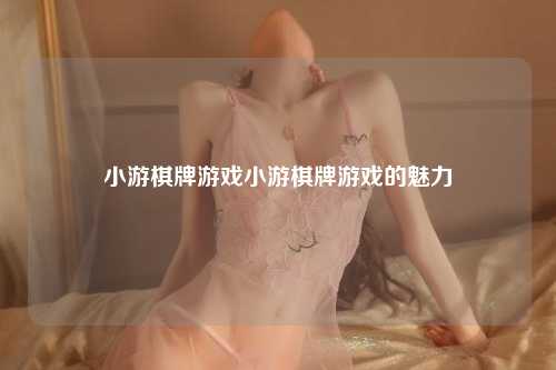 小游棋牌游戏小游棋牌游戏的魅力