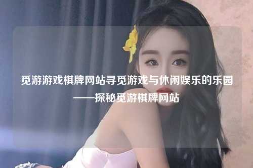 觅游游戏棋牌网站寻觅游戏与休闲娱乐的乐园——探秘觅游棋牌网站