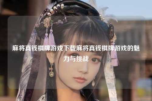 麻将真钱棋牌游戏下载麻将真钱棋牌游戏的魅力与挑战