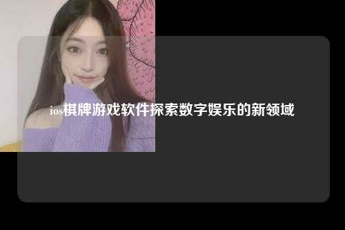 ios棋牌游戏软件探索数字娱乐的新领域