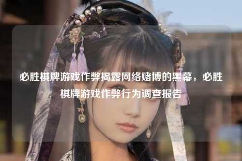 必胜棋牌游戏作弊揭露网络赌博的黑幕，必胜棋牌游戏作弊行为调查报告