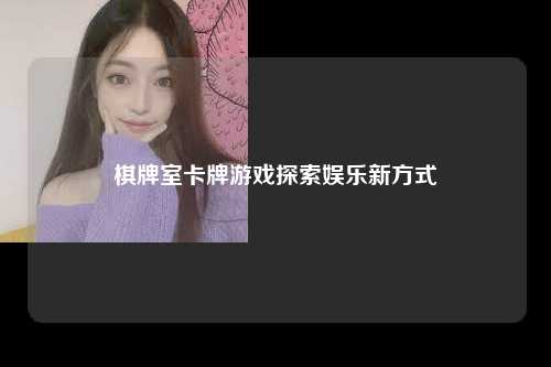 棋牌室卡牌游戏探索娱乐新方式