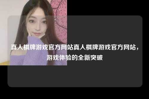 真人棋牌游戏官方网站真人棋牌游戏官方网站，游戏体验的全新突破