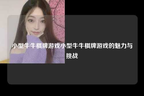 小型牛牛棋牌游戏小型牛牛棋牌游戏的魅力与挑战