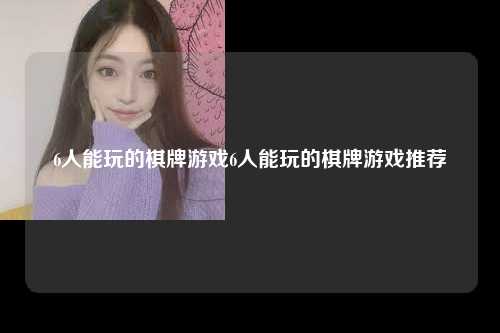 6人能玩的棋牌游戏6人能玩的棋牌游戏推荐